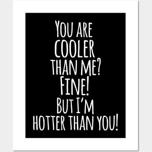 You Are Cooler Than Me ? FINE ! But I,m Hotter Than You - Funny Quotes Posters and Art